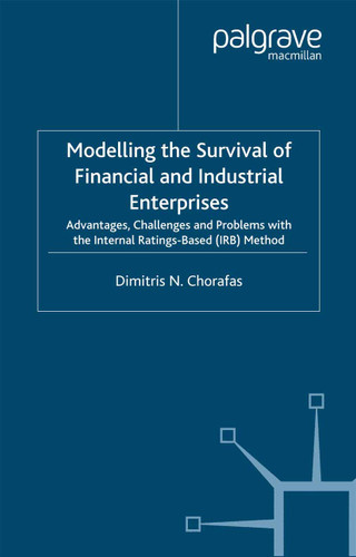 Modelling the Survival of Financial and Industrial Enterprises: Advantages, Challenges and Problems with the Internal Ratings-based (IRB) Method book cover by D. Chorafas