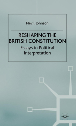 Reshaping the British Constitution: Essays in Political Interpretation book cover by N. Johnson