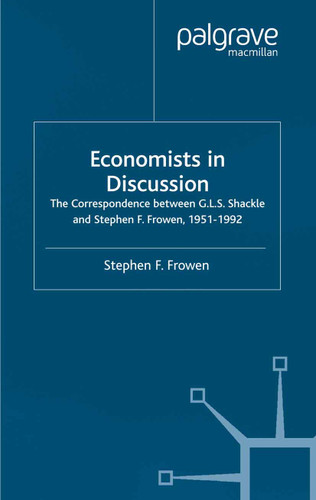 Economists in Discussion: The Correspondence Between G.L.S. Shackle and Stephen F. Frowen, 1951-1992 book cover by S. Frowen