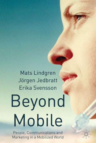 Beyond Mobile: People, Communications and Marketing in a Mobilized World book cover by M. Lindgren, J. Jedbratt, E. Svensson