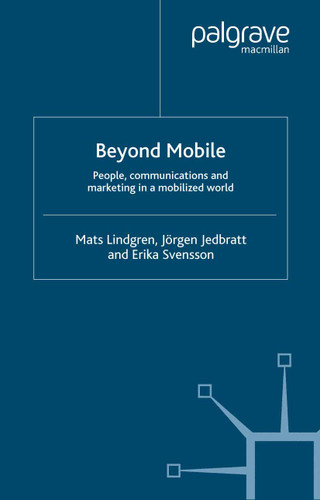 Beyond Mobile: People, Communications and Marketing in a Mobilized World book cover by M. Lindgren, J. Jedbratt, E. Svensson