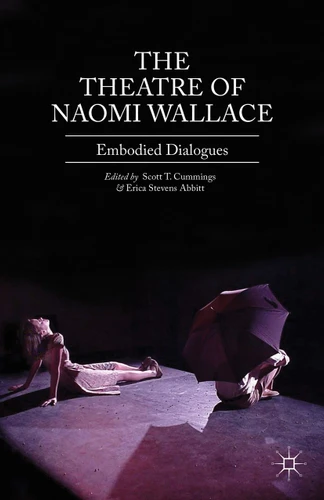 The Theatre of Naomi Wallace: Embodied Dialogues book cover by Scott T. Cummings, Erica Stevens Abbitt