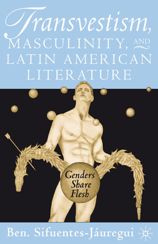 Transvestism, Masculinity, and Latin American Literature: Genders Share Flesh book cover by B. Sifuentes-Jáuregui