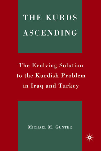 The Kurds Ascending: The Evolving Solution to the Kurdish Problem in Iraq and Turkey book cover by M. Gunter