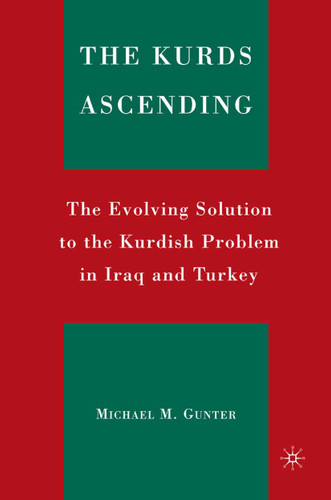 The Kurds Ascending: The Evolving Solution to the Kurdish Problem in Iraq and Turkey book cover by M. Gunter