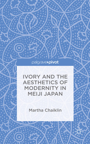 Ivory and the Aesthetics of Modernity in Meiji Japan book cover by M. Chaiklin