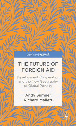 The Future of Foreign Aid: Development Cooperation and the New Geography of Global Poverty book cover by A. Sumner, R. Mallett