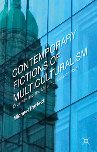 Contemporary Fictions of Multiculturalism: Diversity and the Millennial London Novel book cover by Michael Perfect