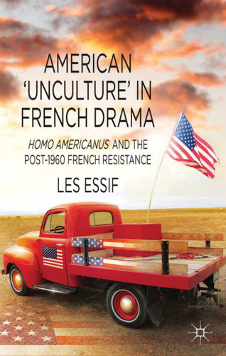 American ‘Unculture’ in French Drama: Homo Americanus and the Post-1960 French Resistance book cover by Les Essif