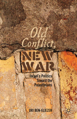 Old Conflict, New War: Israel’s Politics toward the Palestinians book cover by U. Ben-Eliezer
