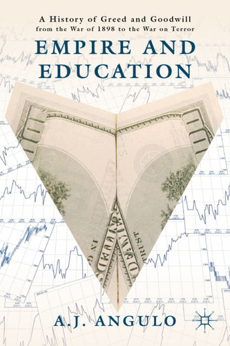 Empire and Education: A History of Greed and Goodwill from the War of 1898 to the War on Terror book cover by A. Angulo