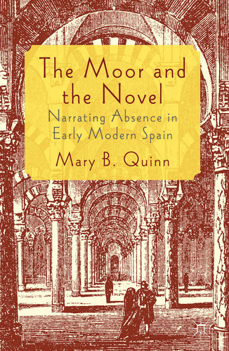 The Moor and the Novel: Narrating Absence in early modern Spain book cover by Mary B. Quinn