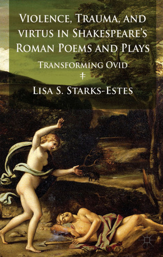 Violence, Trauma, and Virtus in Shakespeare's Roman Poems and Plays: Transforming Ovid book cover by L. Starks-Estes