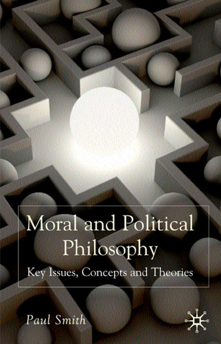 Moral and Political Philosophy: Key Issues, Concepts and Theories book cover by Paul Smith
