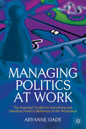 Managing Politics at Work: The Essential Toolkit for Identifying and Handling Political Behaviour in the Workplace book cover by Aryanne Oade