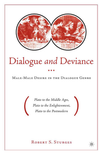 Dialogue and Deviance: Male-Male Desire in the Dialogue Genre (Plato to Aelred, Plato to Sade, Plato to the Postmodern) book cover by R. Sturges