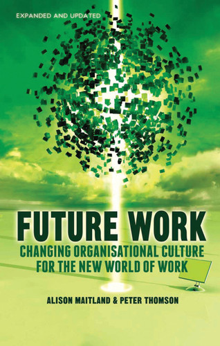 Future Work (Expanded and Updated): Changing organizational culture for the new world of work book cover by A. Maitland, P. Thomson