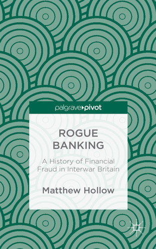 Rogue Banking: A History of Financial Fraud in Interwar Britain book cover by M. Hollow