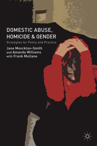 Domestic Abuse, Homicide and Gender: Strategies for Policy and Practice book cover by J. Monckton-Smith, A. Williams, F. Mullane