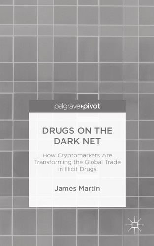 Drugs on the Dark Net: How Cryptomarkets are Transforming the Global Trade in Illicit Drugs book cover by J. Martin