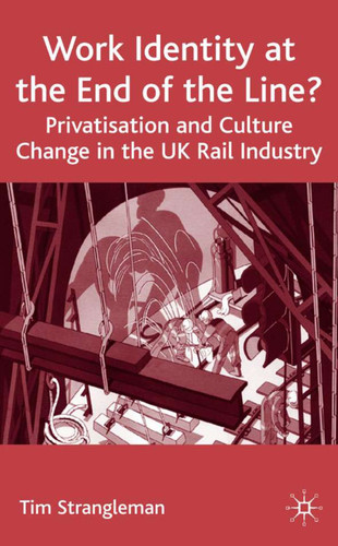 Work Identity at the End of the Line?: Privatisation and Culture Change in the UK Rail Industry book cover by T. Strangleman