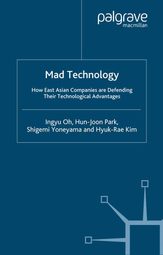 Mad Technology: How East Asian Companies Are Defending Their Technological Advantages book cover by I. Oh, H. Park, S. Yoneyama, H. Kim