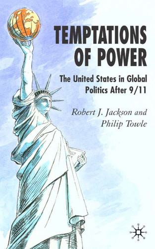 Temptations of Power: The United States in Global Politics After 9/11 book cover by R. Jackson, P. Towle