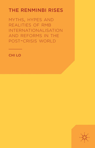The Renminbi Rises: Myths, Hypes and Realities of RMB Internationalisation and Reforms in the Post-Crisis World book cover by C. Lo