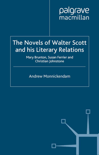 The Novels of Walter Scott and his Literary Relations: Mary Brunton, Susan Ferrier and Christian Johnstone book cover by A. Monnickendam