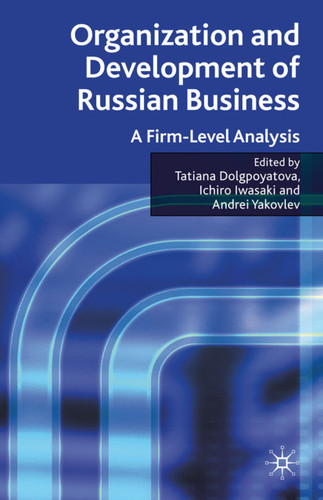 Organization and Development of Russian Business: A Firm-Level Analysis book cover by Tatiana Dolgopyatova, Ichiro Iwasaki, Andrei A. Yakovlev