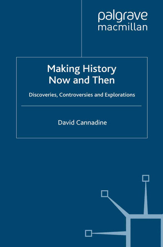 Making History Now and Then: Discoveries, Controversies and Explorations book cover by D. Cannadine
