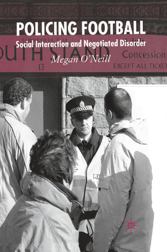 Policing Football: Social Interaction and Negotiated Disorder book cover by M. O'Neill