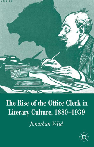The Rise of the Office Clerk in Literary Culture, 1880-1939 book cover by J. Wild