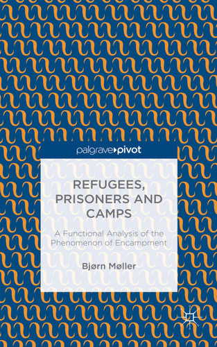 Refugees, Prisoners and Camps: A Functional Analysis of the Phenomenon of Encampment book cover by B. Møller