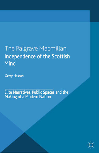 Independence of the Scottish Mind: Elite Narratives, Public Spaces and the Making of a Modern Nation book cover by G. Hassan