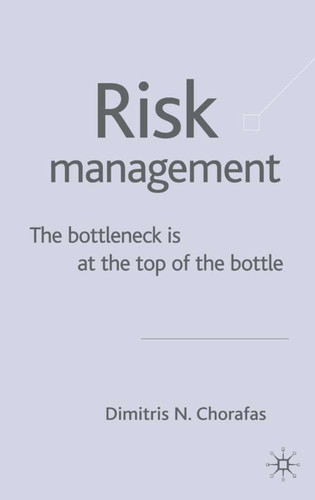 Risk Management: The Bottleneck is at the Top of the Bottle book cover by D. Chorafas