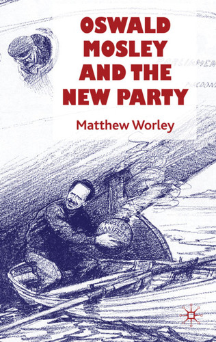 Oswald Mosley and the New Party book cover by Matthew Worley