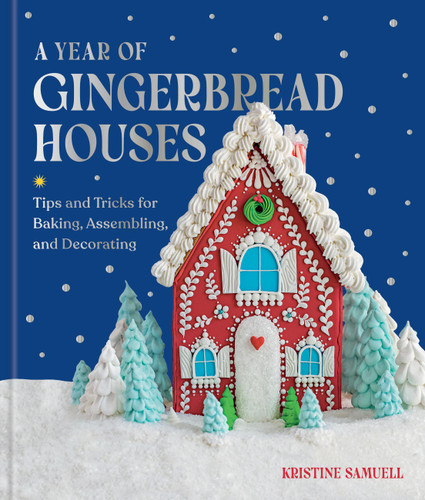 A Year of Gingerbread Houses: Tips and Tricks for Baking, Assembling, and Decorating book cover by Kristine Samuell