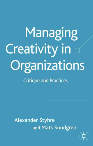 Managing Creativity in Organizations: Critique and Practices book cover by A. Styhre, M. Sundgren