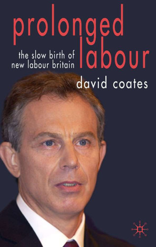 Prolonged Labour: The Slow Birth of New Labour in Britain book cover by D. Coates