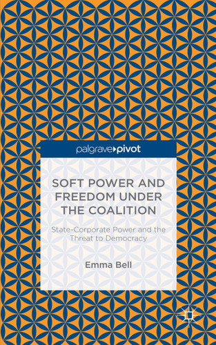 Soft Power and Freedom under the Coalition: State-Corporate Power and the Threat to Democracy book cover by E. Bell