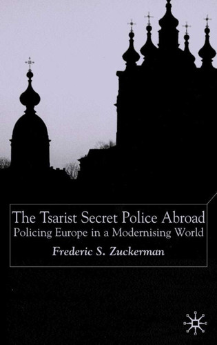 The Tsarist Secret Police Abroad: Policing Europe in a Modernising World book cover by F. Zuckerman