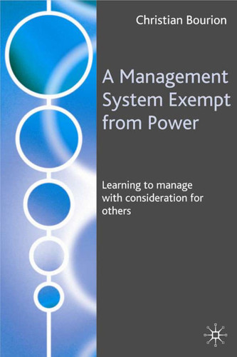 A Management System Exempt from Power: Learning to Manage with Consideration for Others book cover by C. Bourion