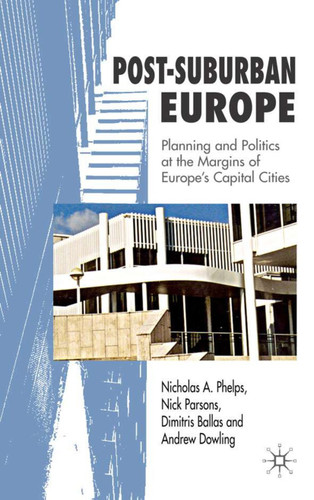 Post-Suburban Europe: Planning and Politics at the Margins of Europe's Capital Cities book cover by Nicholas A. Phelps, N. Parsons, Dimitris Ballas, Andrew Dowling