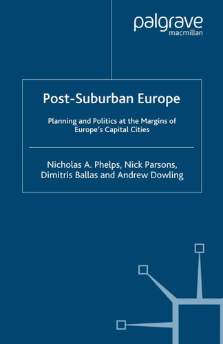 Post-Suburban Europe: Planning and Politics at the Margins of Europe's Capital Cities book cover by Nicholas A. Phelps, N. Parsons, Dimitris Ballas, Andrew Dowling
