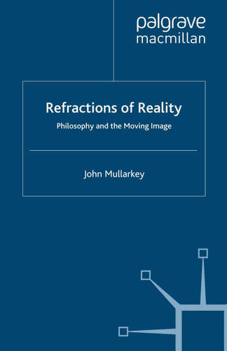 Refractions of Reality: Philosophy and the Moving Image book cover by John Mullarkey