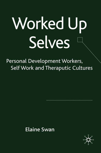 Worked Up Selves: Personal Development Workers, Self-Work and Therapeutic Cultures book cover by E. Swan