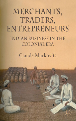 Merchants, Traders, Entrepreneurs: Indian Business in the Colonial Era book cover by C. Markovits