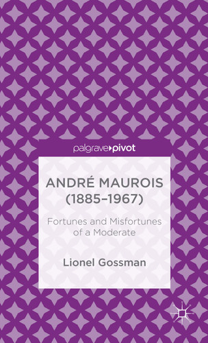 André Maurois (1885-1967): Fortunes and Misfortunes of a Moderate book cover by J. Gossman
