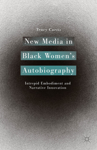 New Media in Black Women’s Autobiography: Intrepid Embodiment and Narrative Innovation book cover by T. Curtis